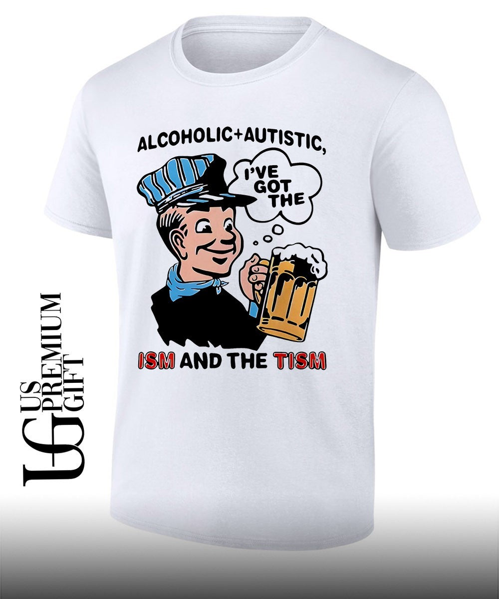 Alcoholic and Autistic ISM and The Tism shirt