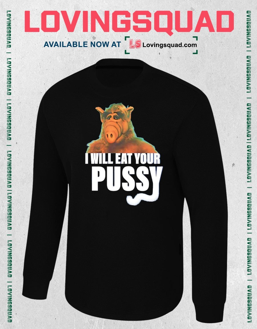 Alf I will eat your Pussy shirt