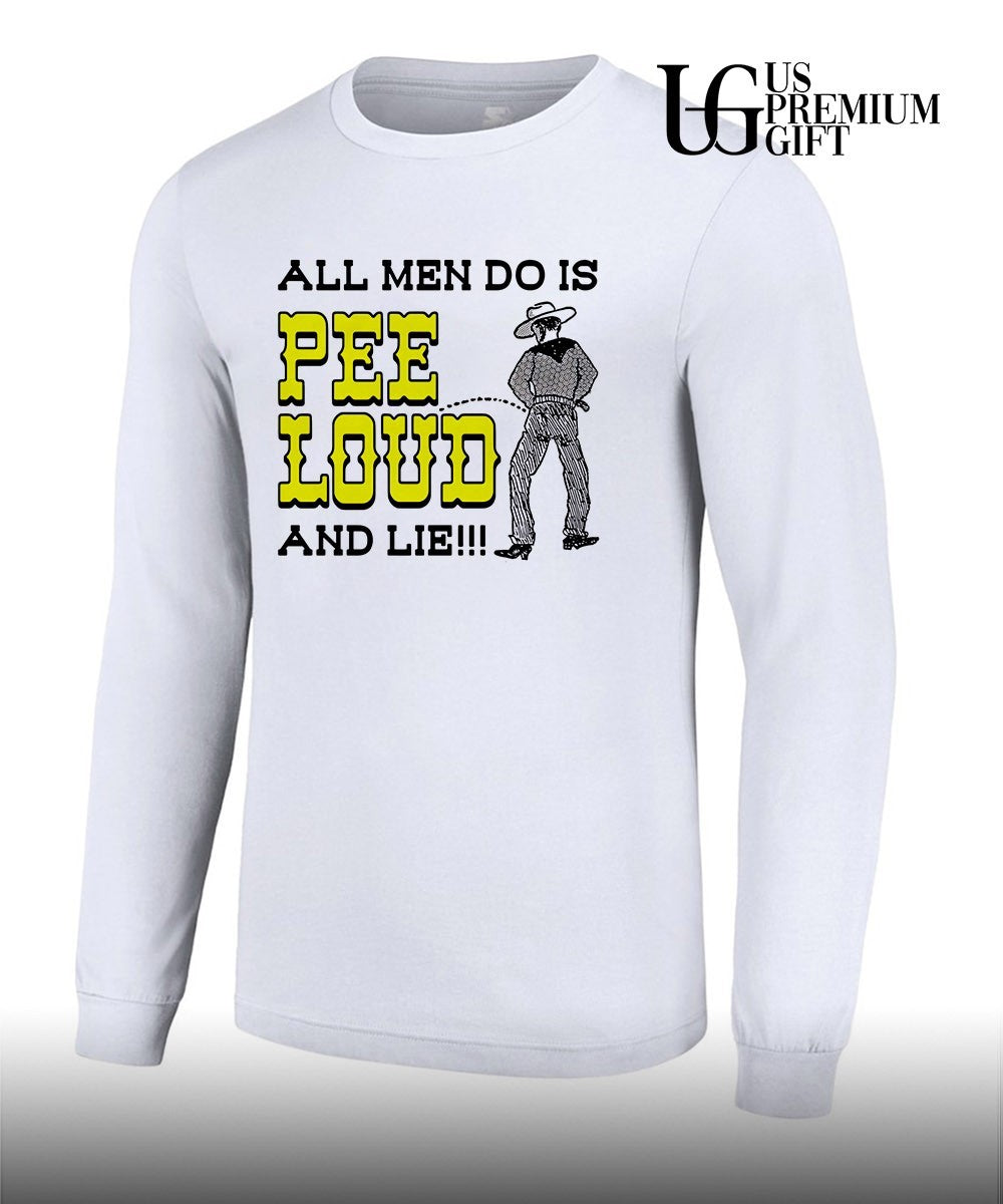 All men do is pee loud and lie shirt