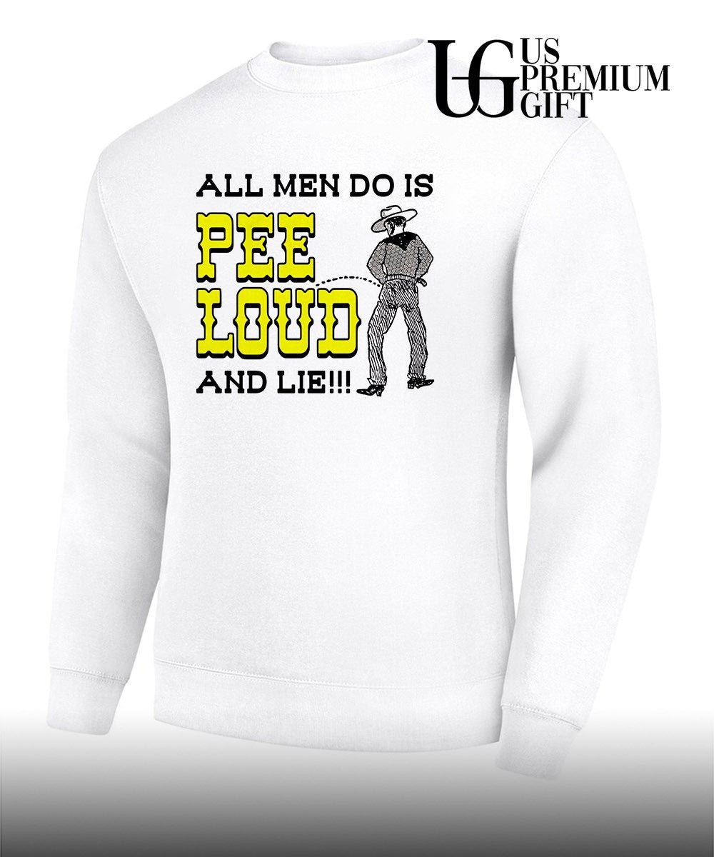 All men do is pee loud and lie shirt