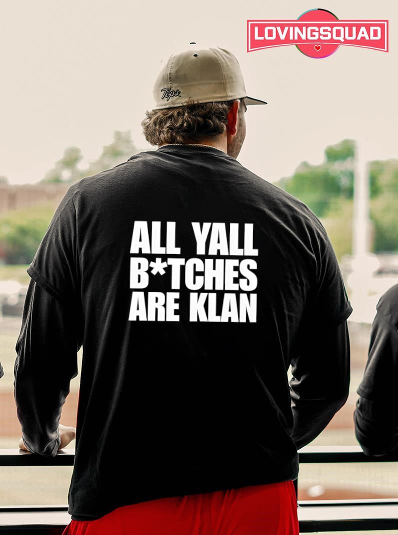 All yall btches are klan text shirt