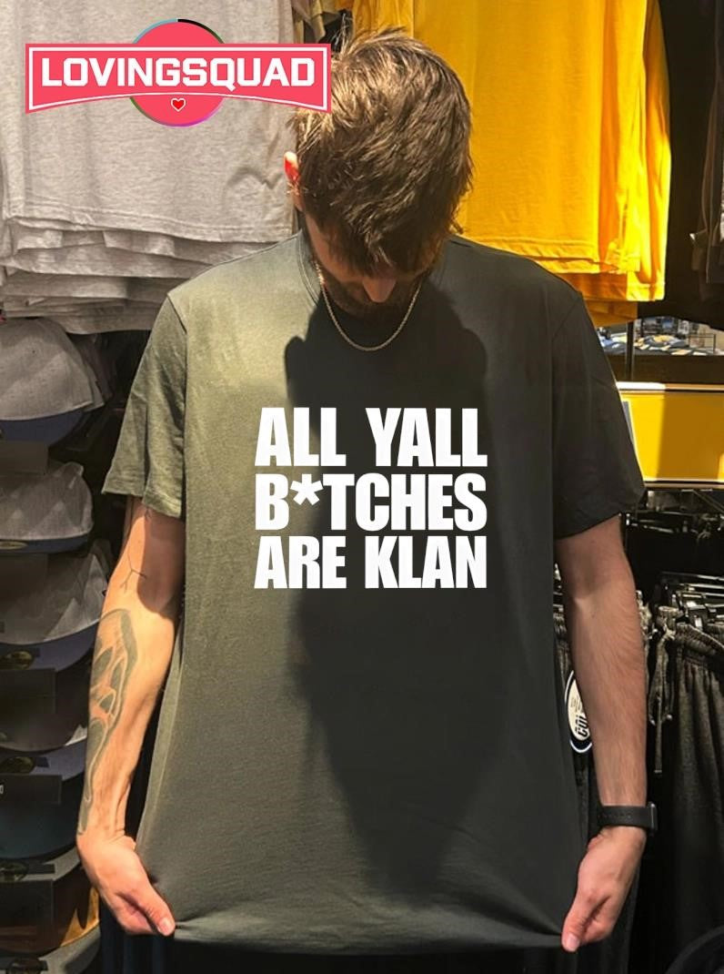 All yall btches are klan text shirt