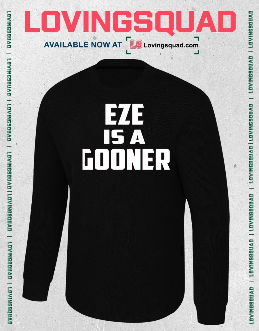 Arsenal FC Eze Is A Gooner shirt