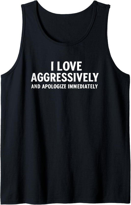"I Love Aggressively And Apologize Immediately." Funny Tank Top
