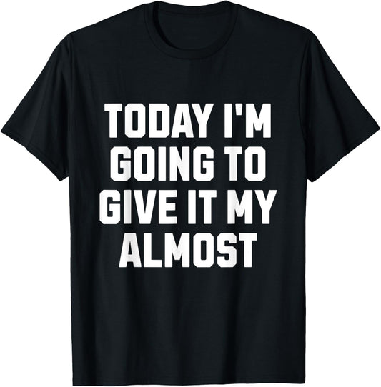 Funny Motivation Meme Today I'm Going to Give It My Almost