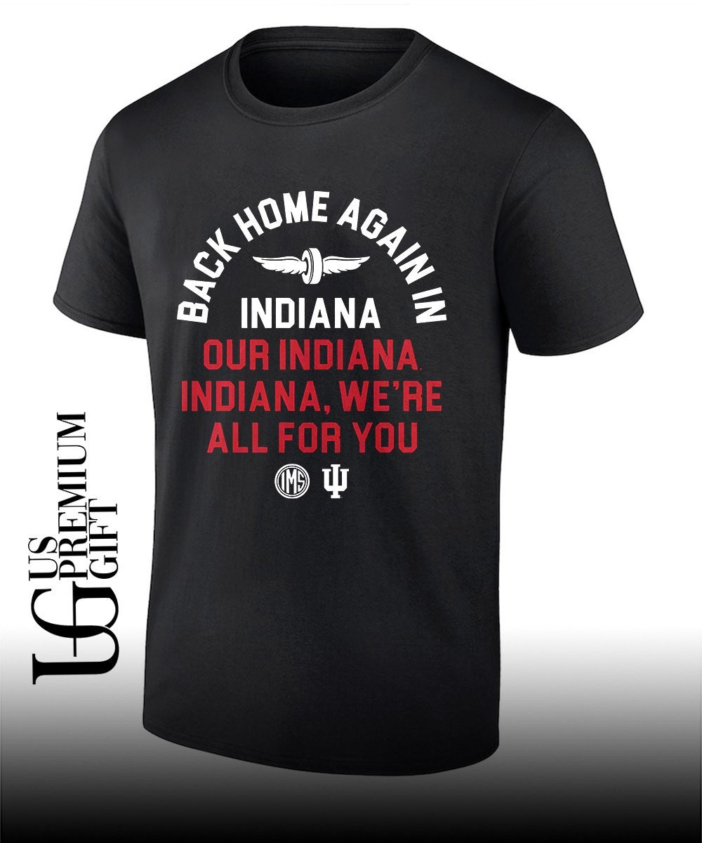Back home again in Indiana Our Indiana Indiana We’re All For You shirt