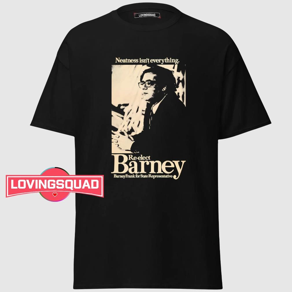 Barney Frank for State representative neatness isn’t everything shirt
