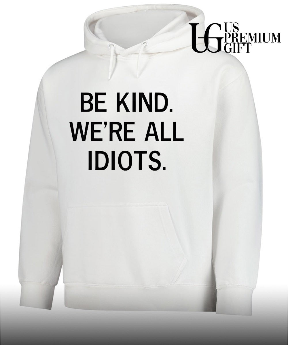 Be kind we’re all idiots shirt