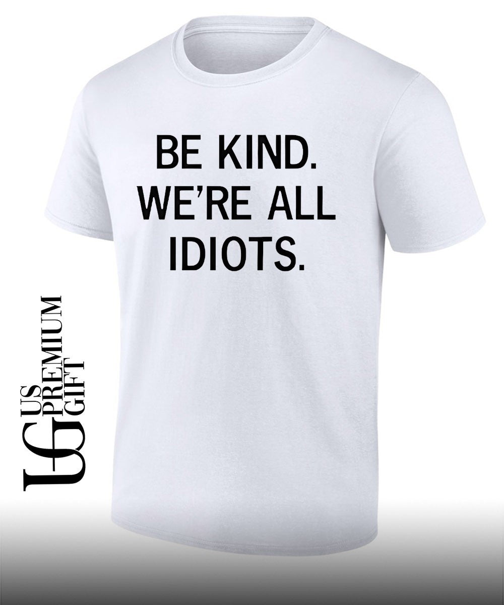 Be kind we’re all idiots shirt