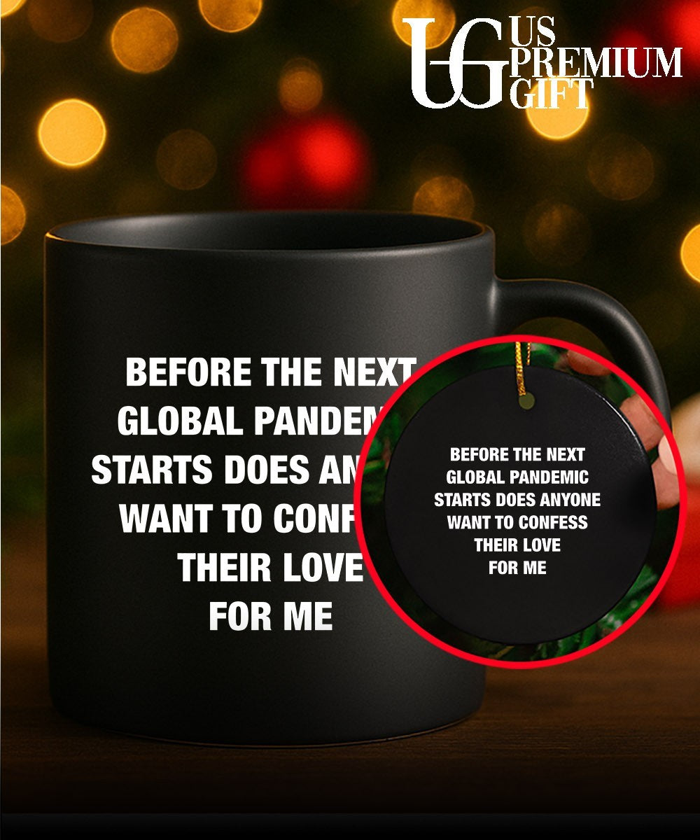 Before the next global pandemic starts does anyone want to confess their love for me shirt