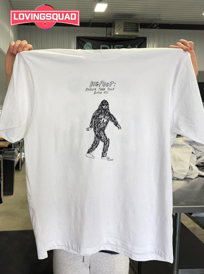 Bigfoot Realer Than Your Bitch Ass Artist Shirt