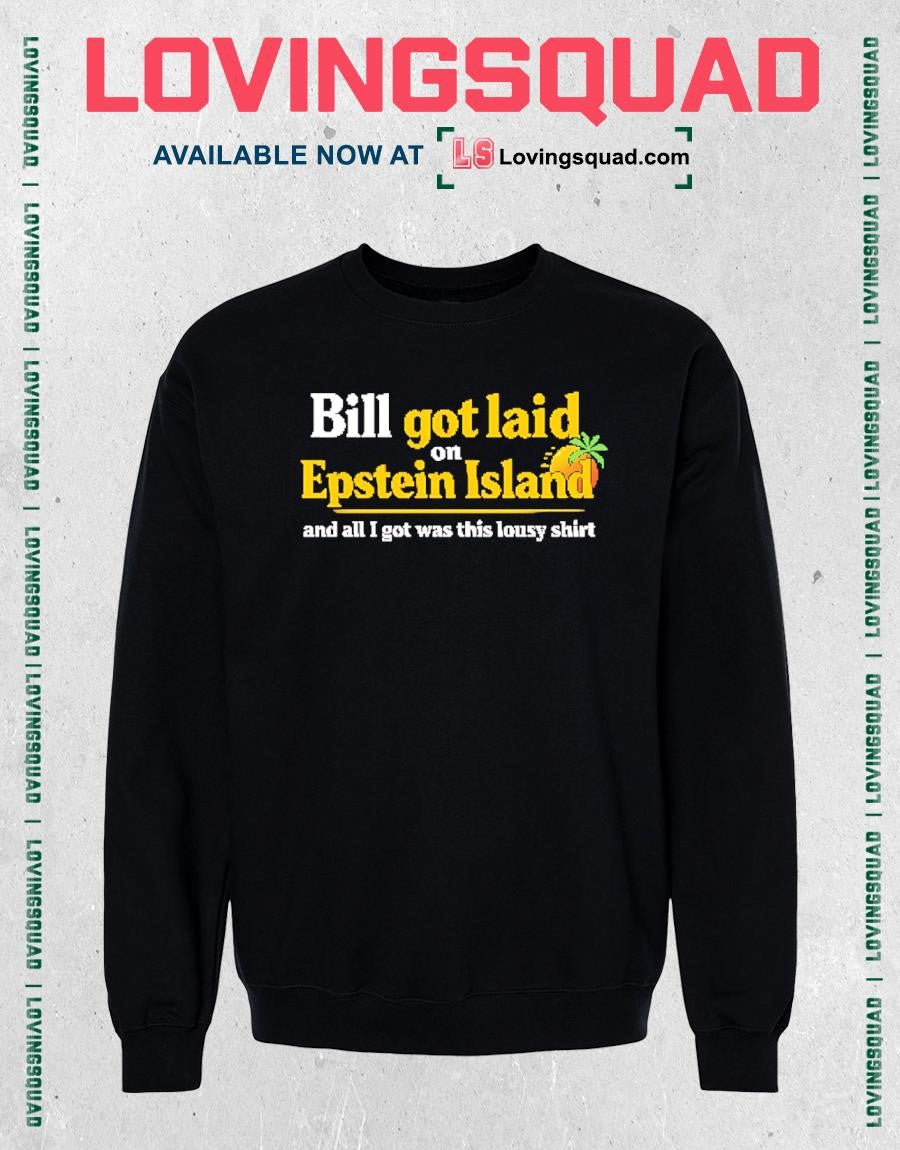 Bill Got Laid On Epstein Island And All I Got Was This Lousy Shirt