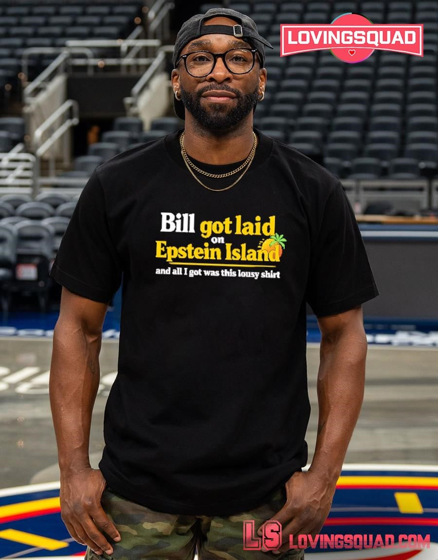 Bill Got Laid On Epstein Island And All I Got Was This Lousy Shirt