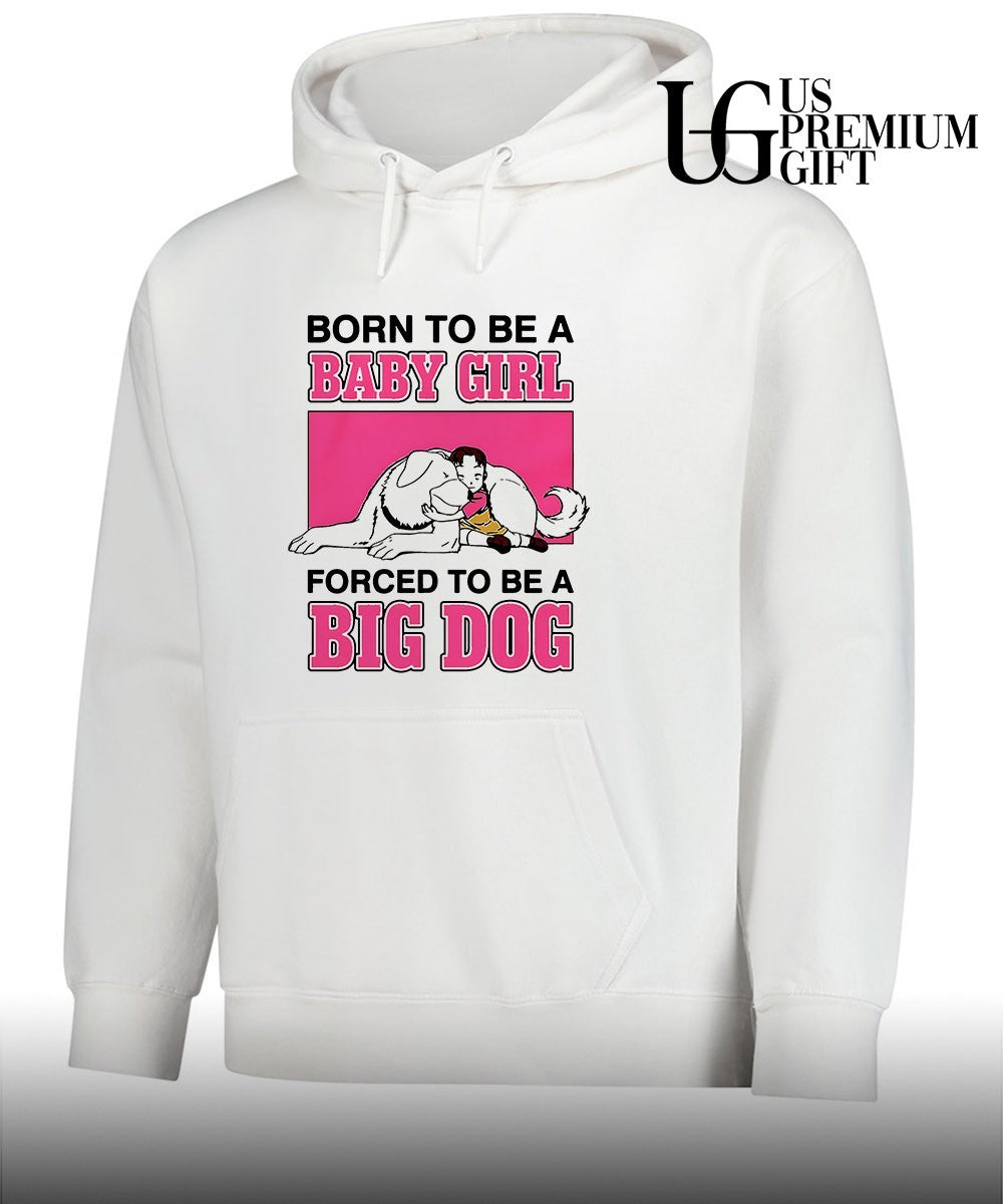 Born to be a baby girl forced to be a big dog shirt