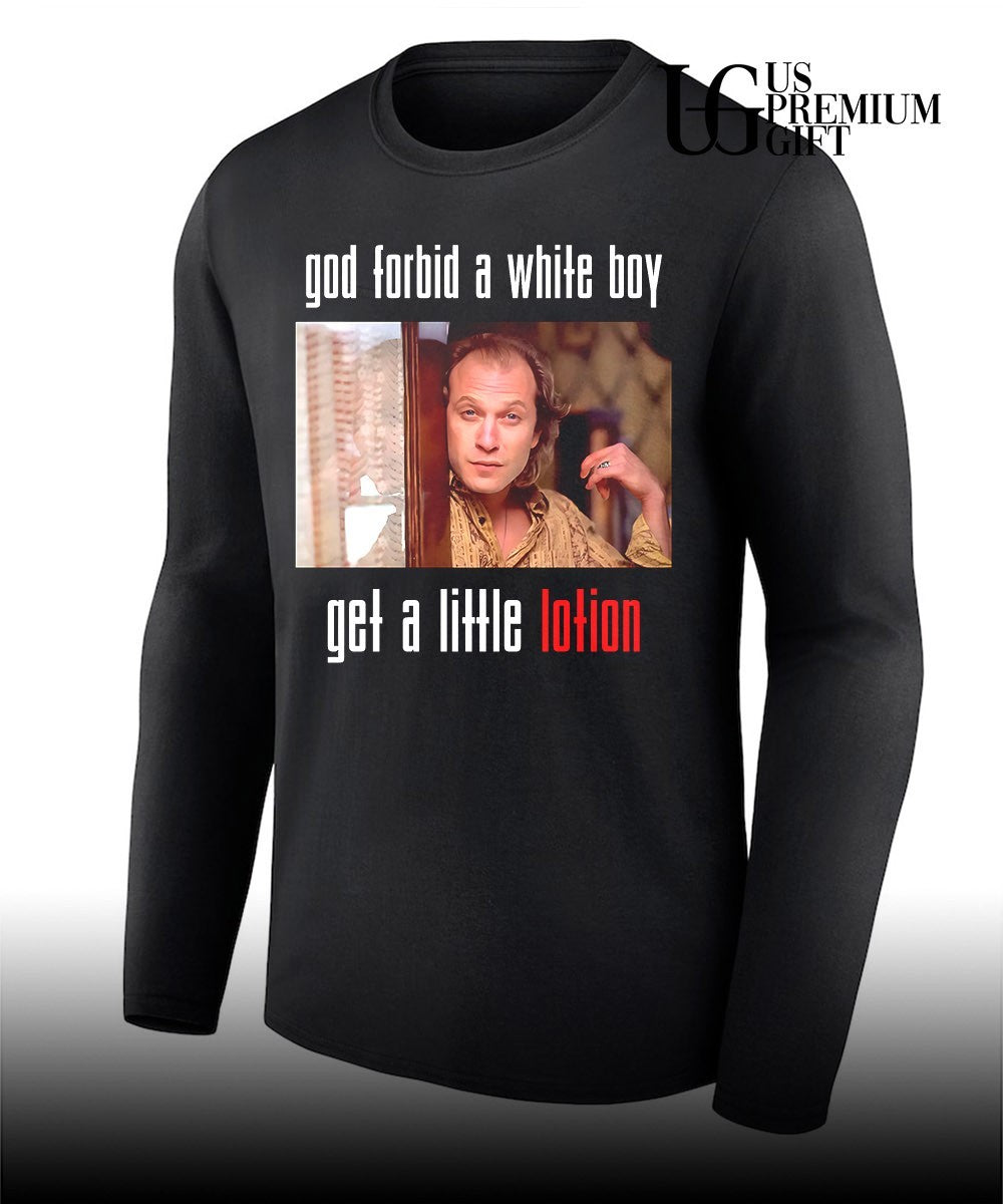 Buffalo Bill god forbid a white boy get a little lotion shirt