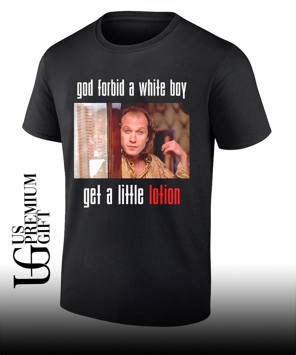 Buffalo Bill god forbid a white boy get a little lotion shirt