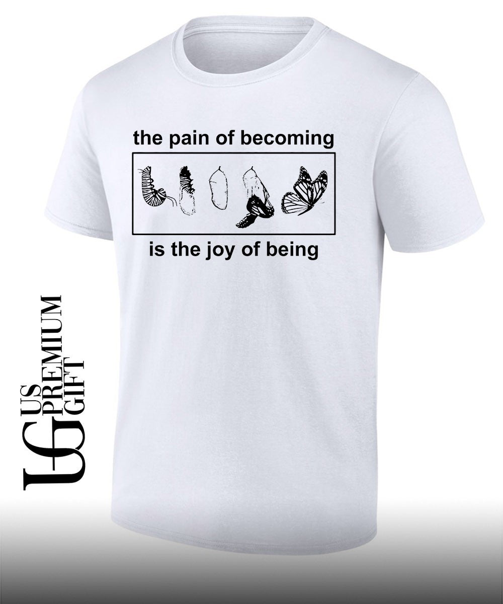 Butterfly the pain of becoming is the joy of being shirt