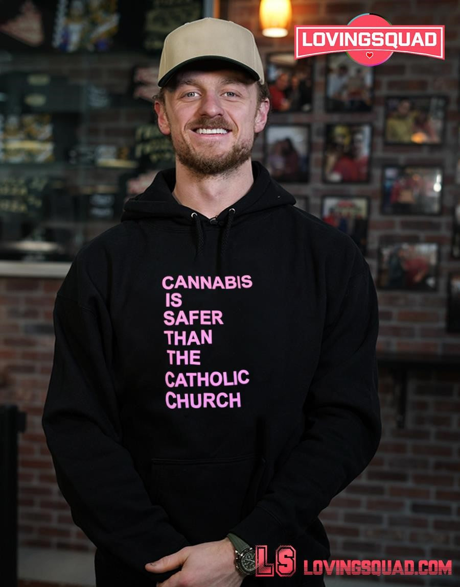 Cannabis is safer than the catholic church shirt