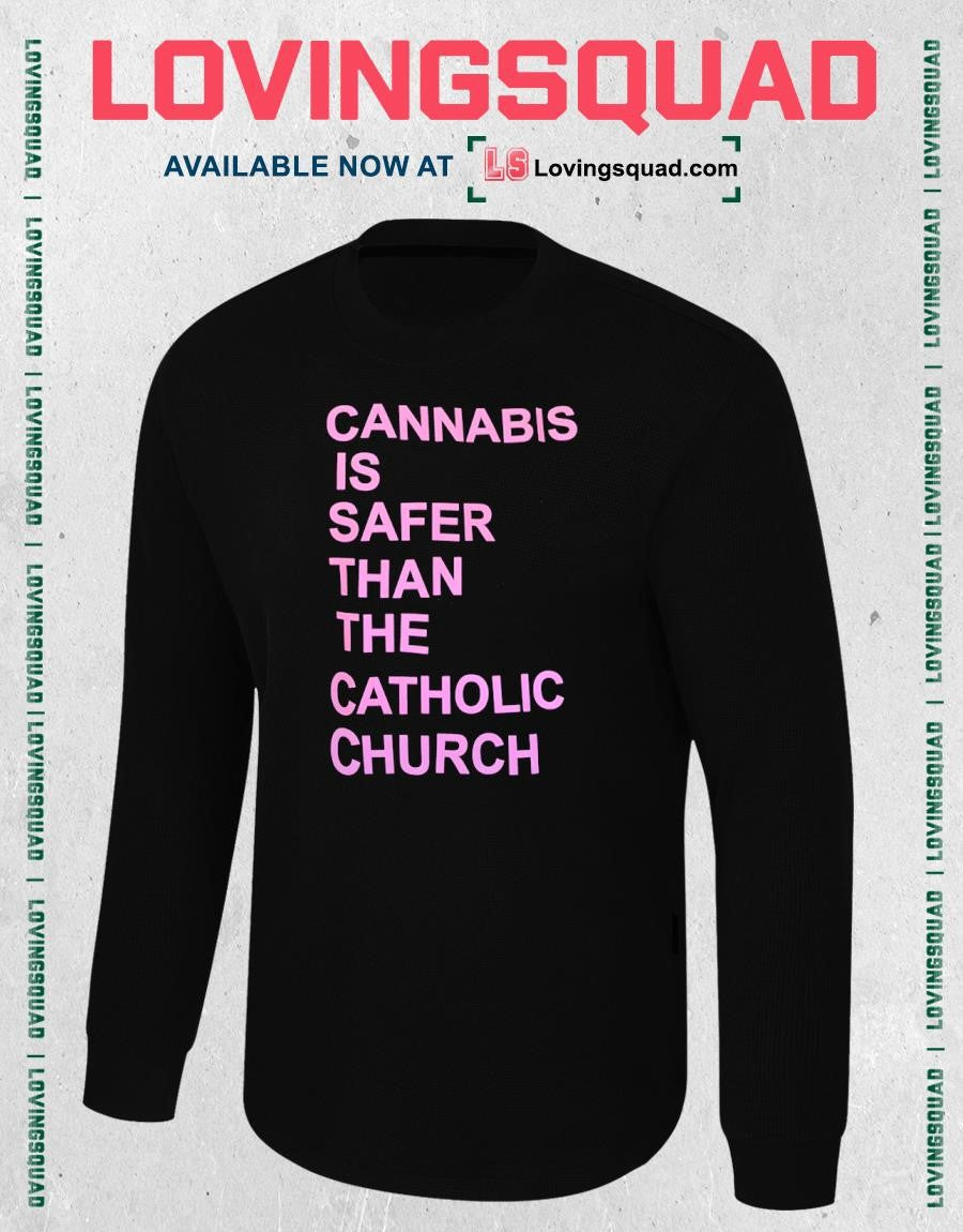 Cannabis is safer than the catholic church shirt