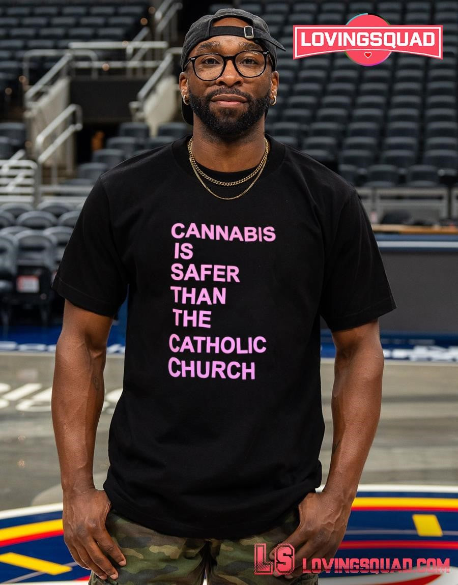 Cannabis is safer than the catholic church shirt