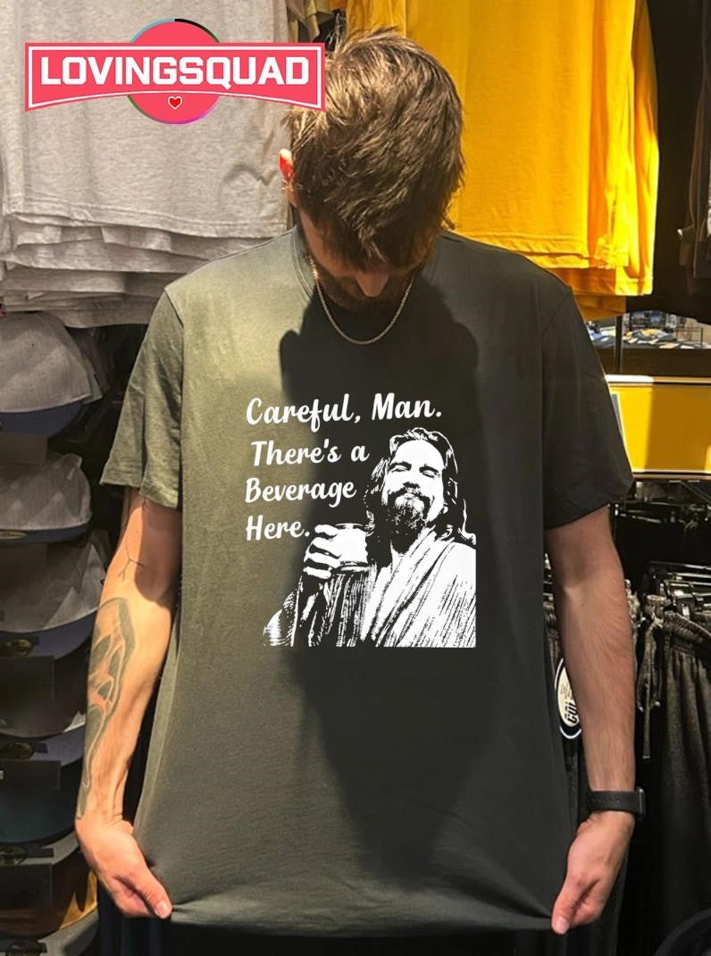 Careful Man There’s A Beverage Here Shirt