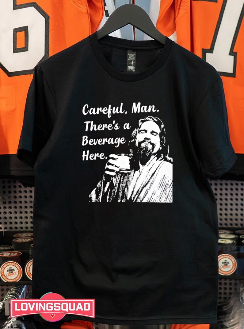 Careful Man There’s A Beverage Here Shirt