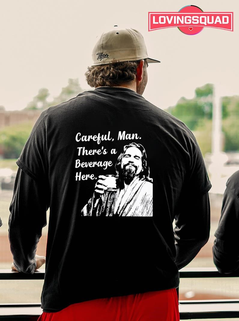 Careful Man There’s A Beverage Here Shirt
