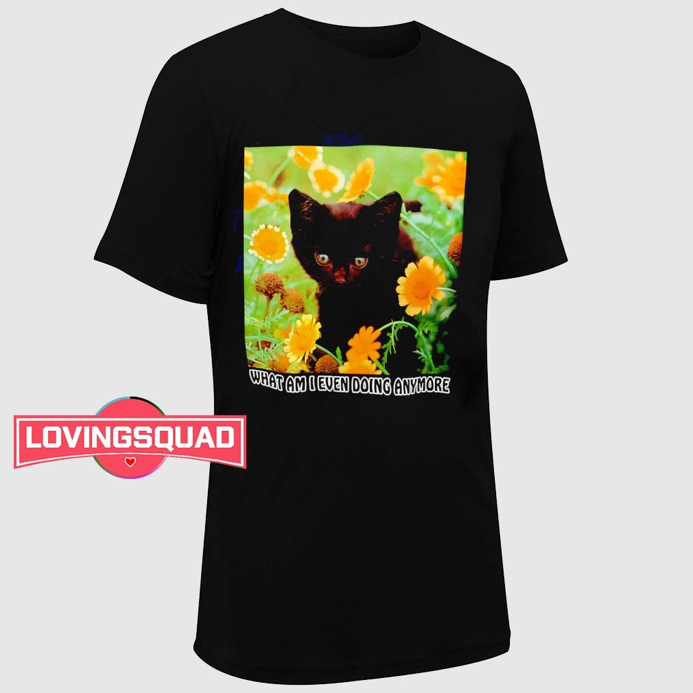 Cat what am I even doing anymore shirt