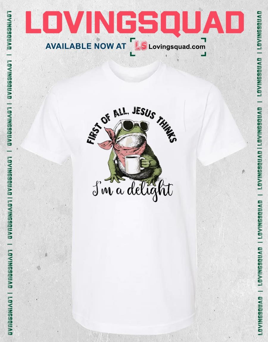 Christian Frog First of All Jesus Thinks I’m A Delight Funny Shirt