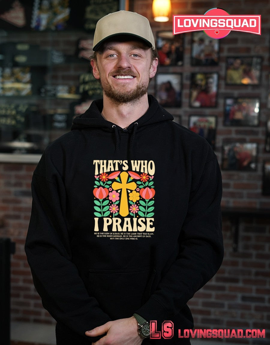 Christian Thats Who I Praise he is the Lion of Judah Lamb that was Slain shirt