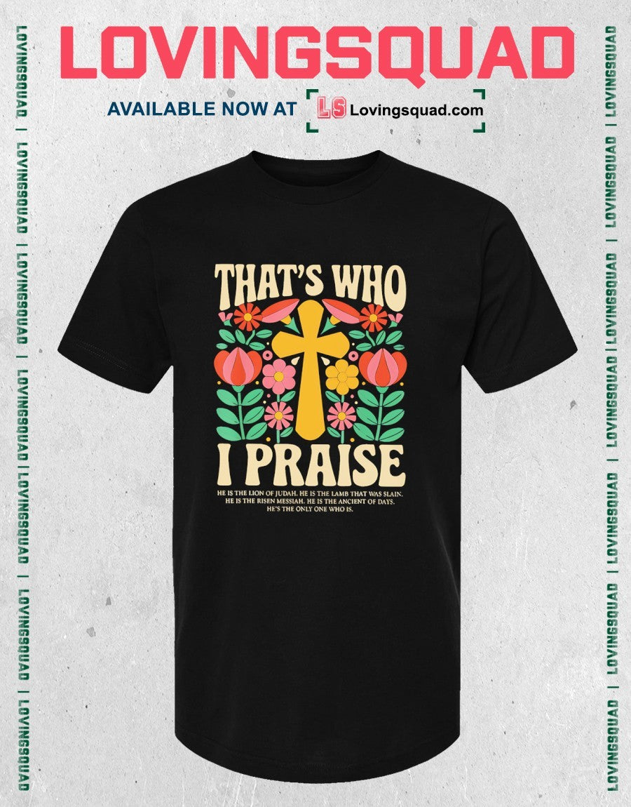 Christian Thats Who I Praise he is the Lion of Judah Lamb that was Slain shirt