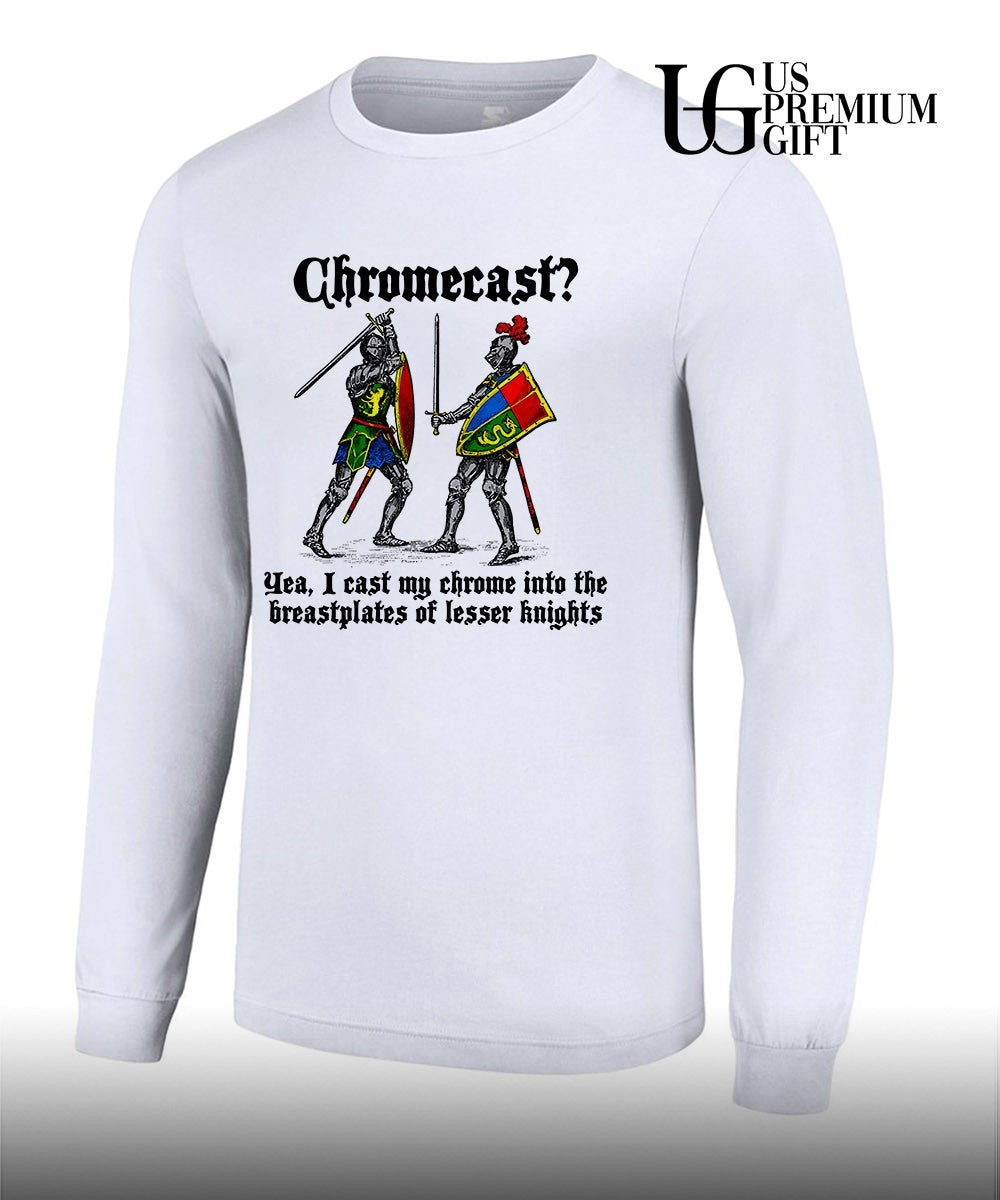 Chromecast Yeah I Cast My Chrome Into The Breastplates Of Lesser Knights shirt