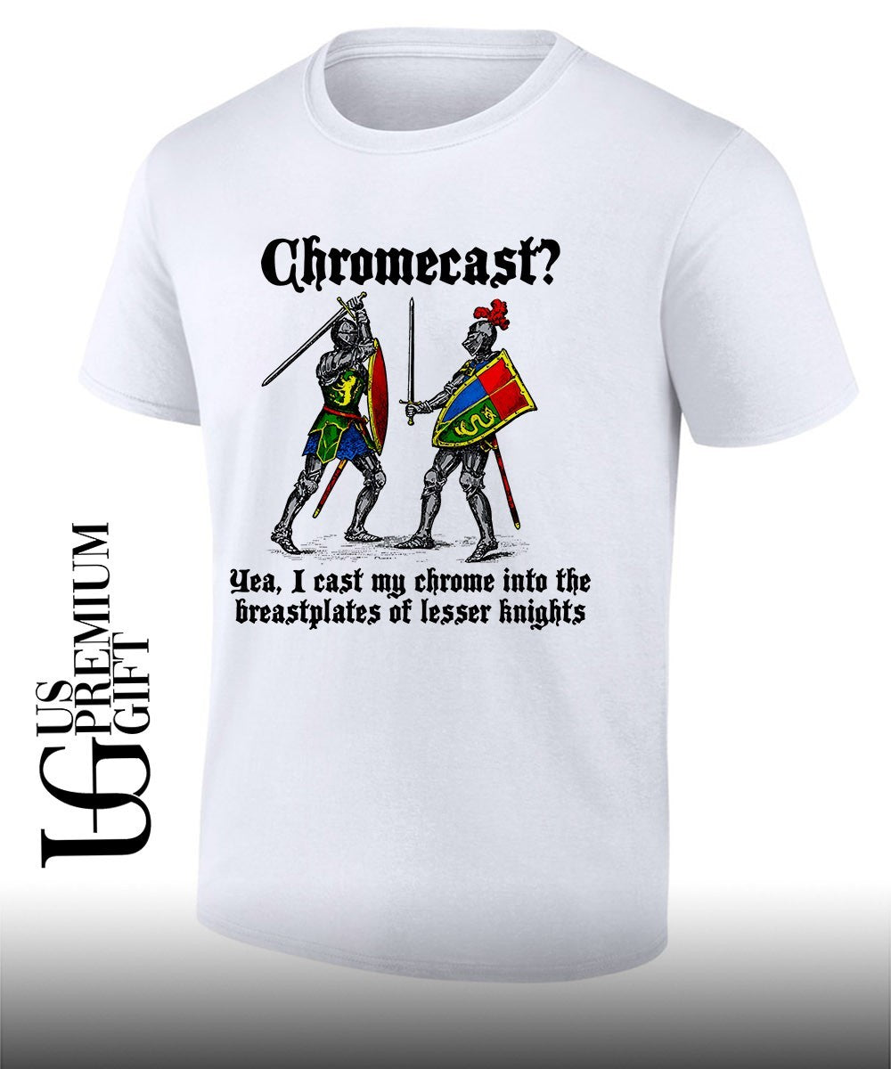 Chromecast Yeah I Cast My Chrome Into The Breastplates Of Lesser Knights shirt