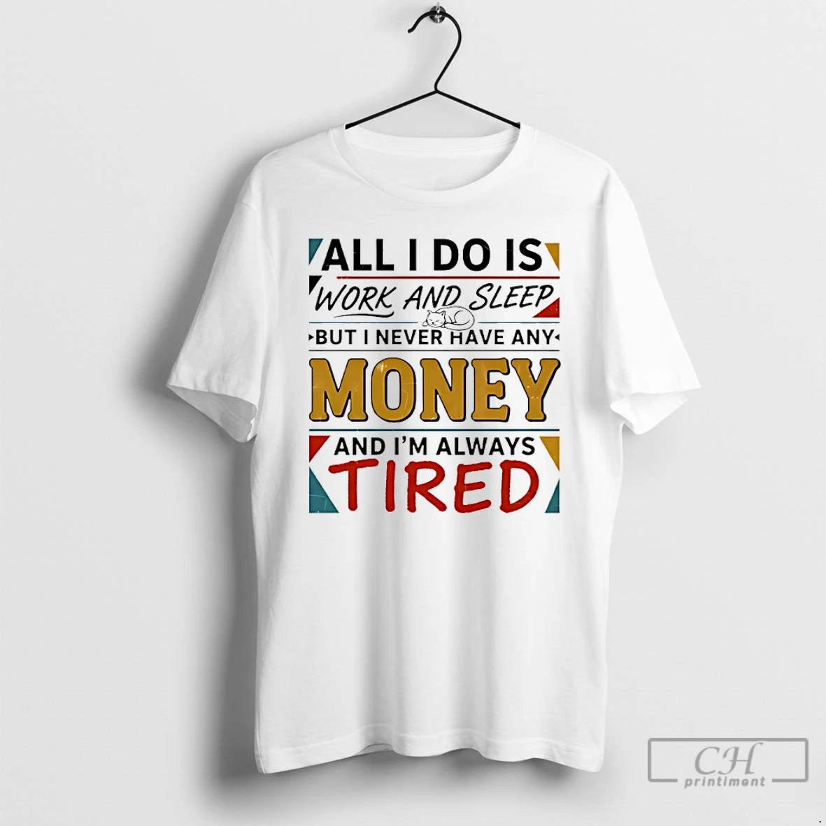 Classic All I Do Is Work And Sleep But I Never Have Any Money And T-Shirts, Hoodie, Sweatshirt | PopFlextees.com