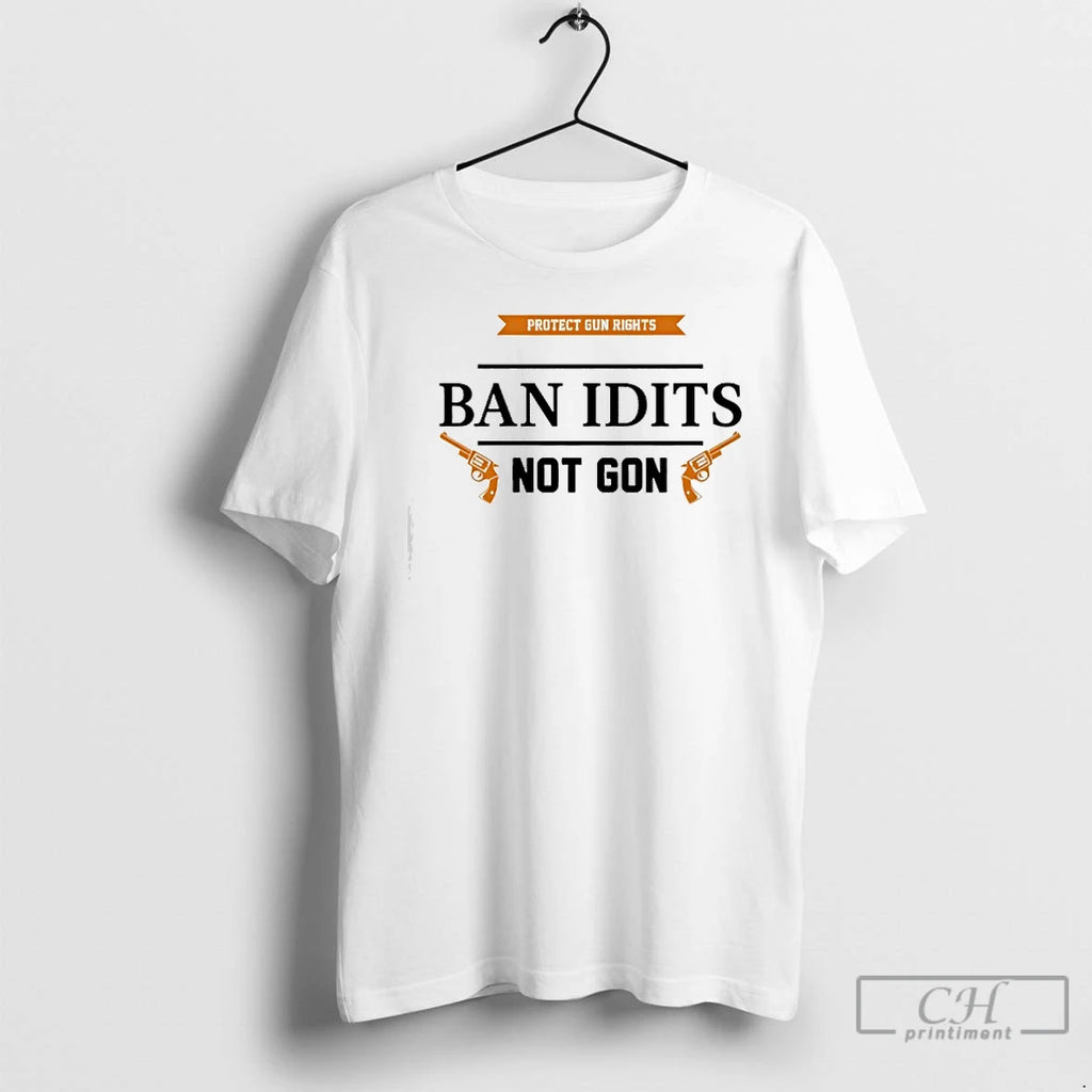Classic Ban Idiots Not Guns T-Shirts, Hoodie, Sweatshirt | PopFlextees.com