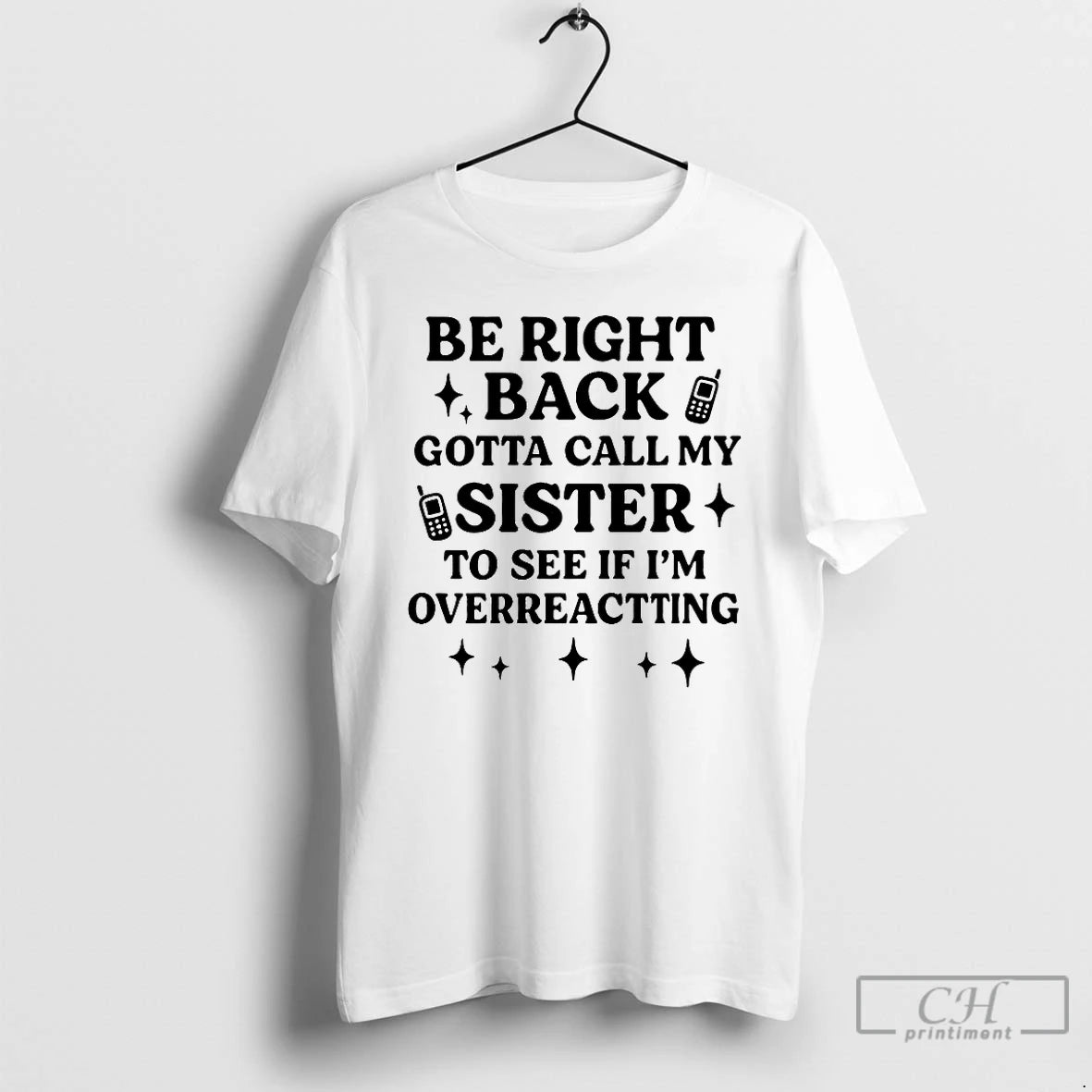 Classic Be Right Back Gotta Call My Sister To See If Im Overreacting T Shirts Hoodie, Sweatshirt | PopFlextees.com