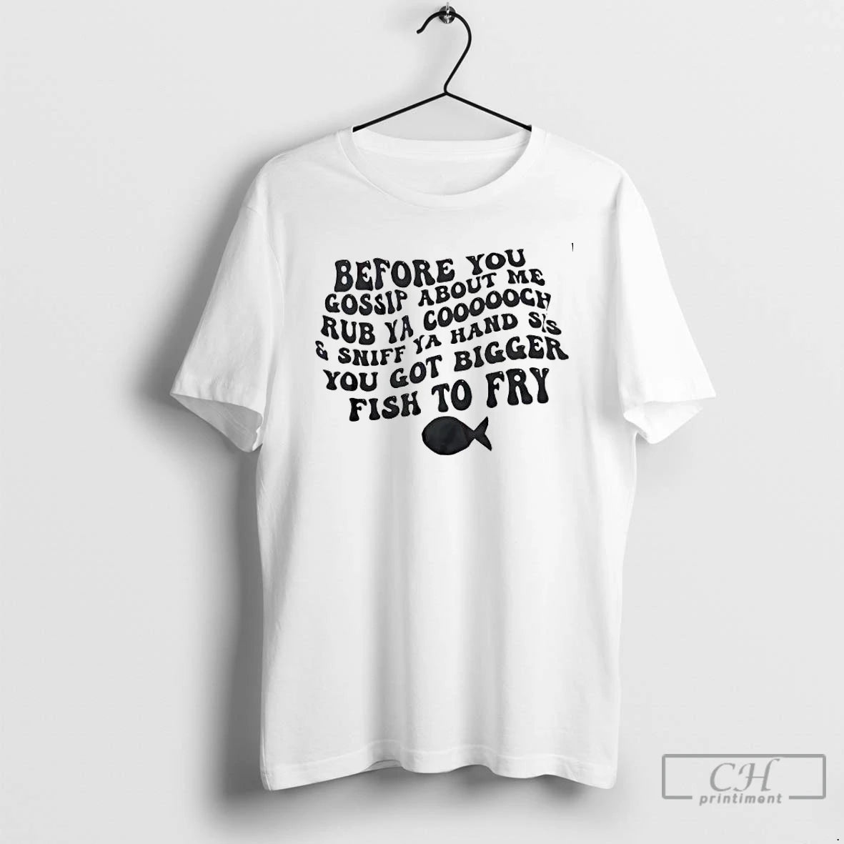 Classic Before You Gossip About Me Rub Ya Coooooch And Sniff Ya Hand Sis You T-Shirts, Hoodie, Sweatshirt | PopFlextees.com