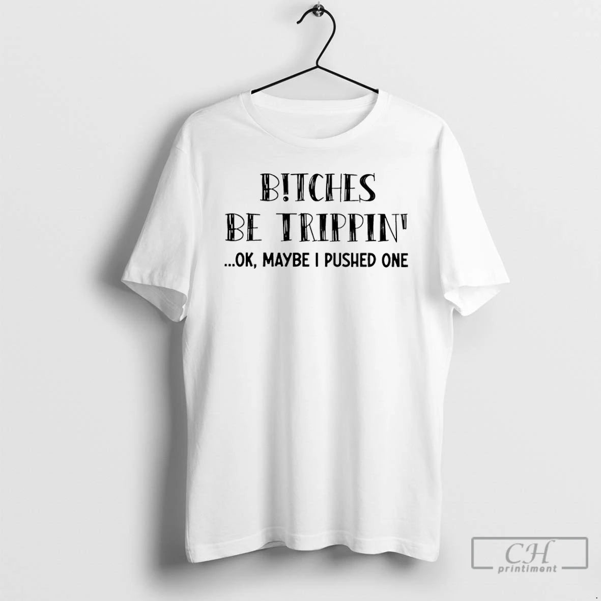 Classic Bitches Be Trippin Ok Maybe I Pushed One T-Shirts, Hoodie, Sweatshirt | PopFlextees.com