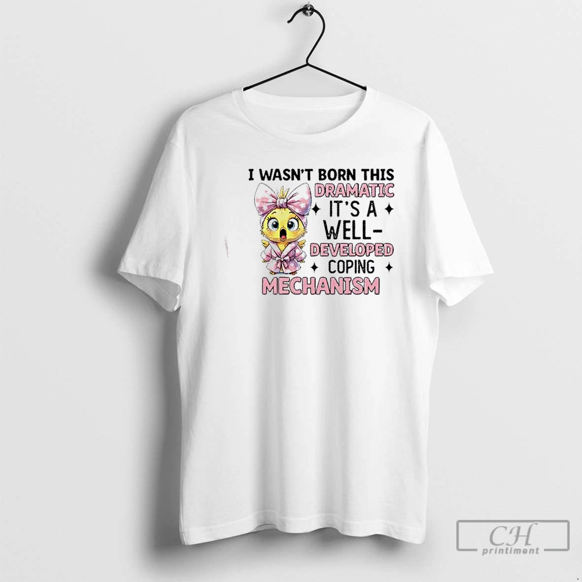 Classic Chicken I Wasnt Born This Dramatic Its A Well Developed Coping Mechanism T Shirts Hoodie, Sweatshirt