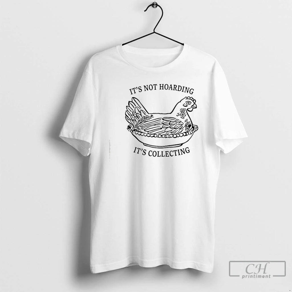 Classic Chicken Its Not Hoarding Its Collecting T-Shirts, Hoodie, Sweatshirt | PopFlextees.com