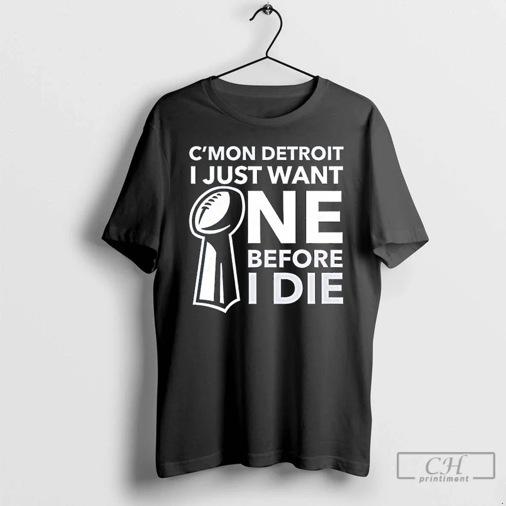 Classic Cmon Detroit I Just Want One Before I Die T-Shirts, Hoodie, Sweatshirt