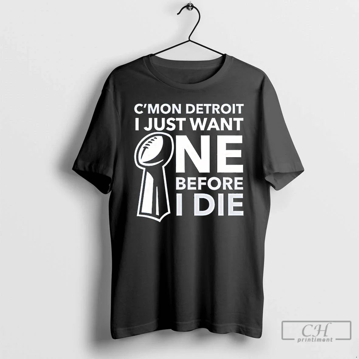 Classic Cmon Detroit I Just Want One Before I Die T-Shirts, Hoodie, Sweatshirt