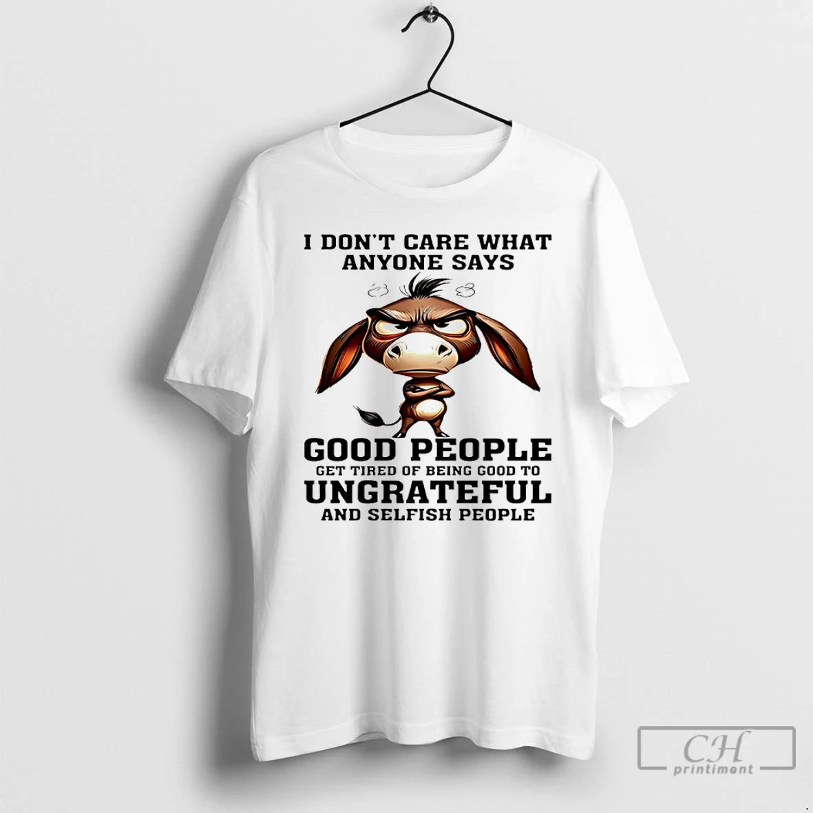 Classic Donkey I Dont Care What Anyone Says Good People Get Tired Of Being Good T-Shirts, Hoodie, Sweatshirt