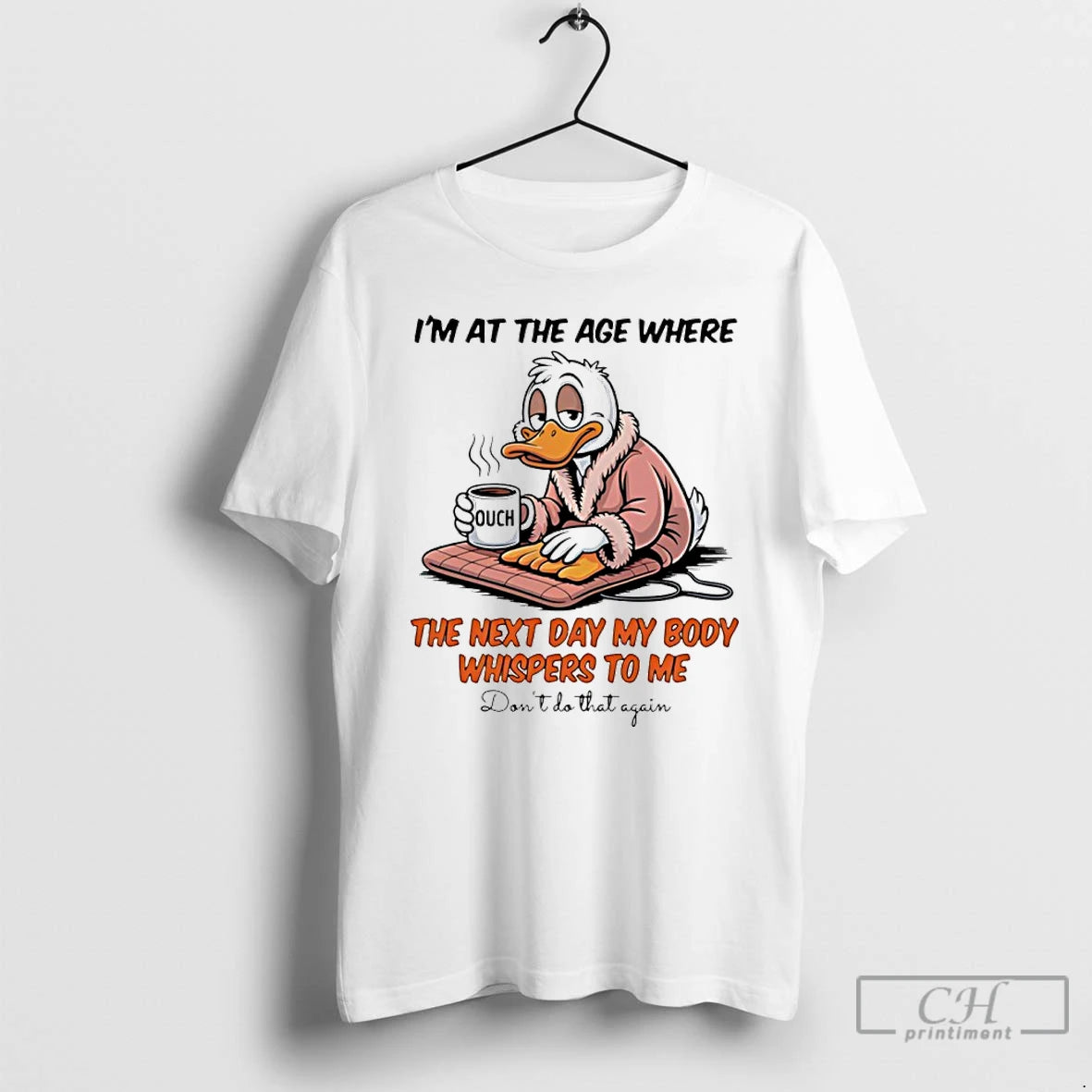 Classic Duck Im At The Age Where The Next Day My Body Whispers To Me T-Shirts, Hoodie, Sweatshirt | PopFlextees.com