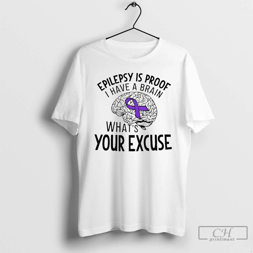 Classic Epilepsy Is Proof I Have A Brain Whats Your Excuse T-Shirts, Hoodie, Sweatshirt | PopFlextees.com