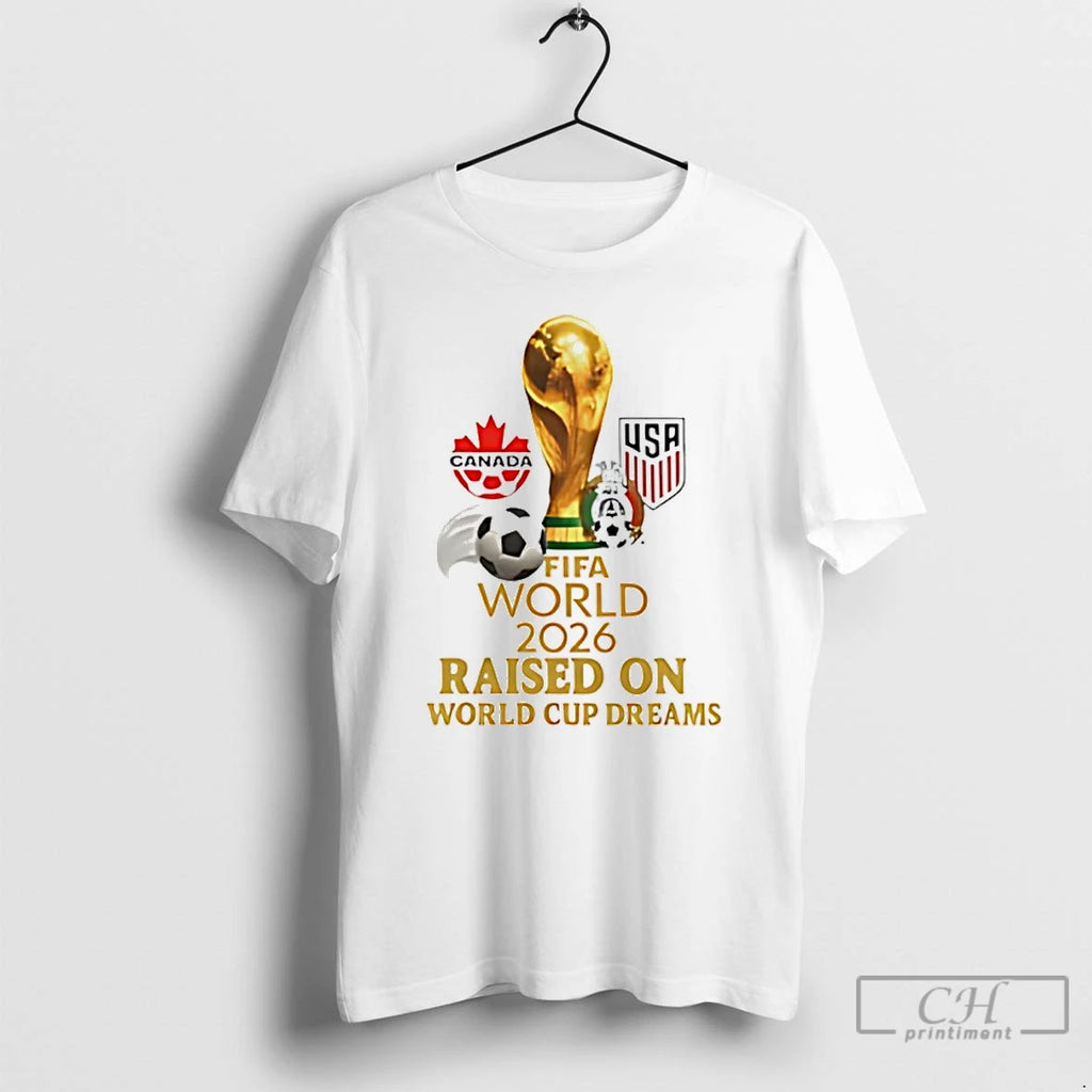 Classic Fifa World 2026 Raised World Cup Dreams T-Shirts, Hoodie, Sweatshirt