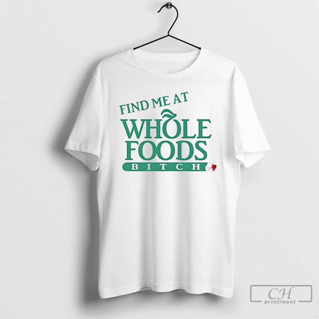 Classic Find Me At Whole Foods Btch T-Shirts, Hoodie, Sweatshirt | PopFlextees.com