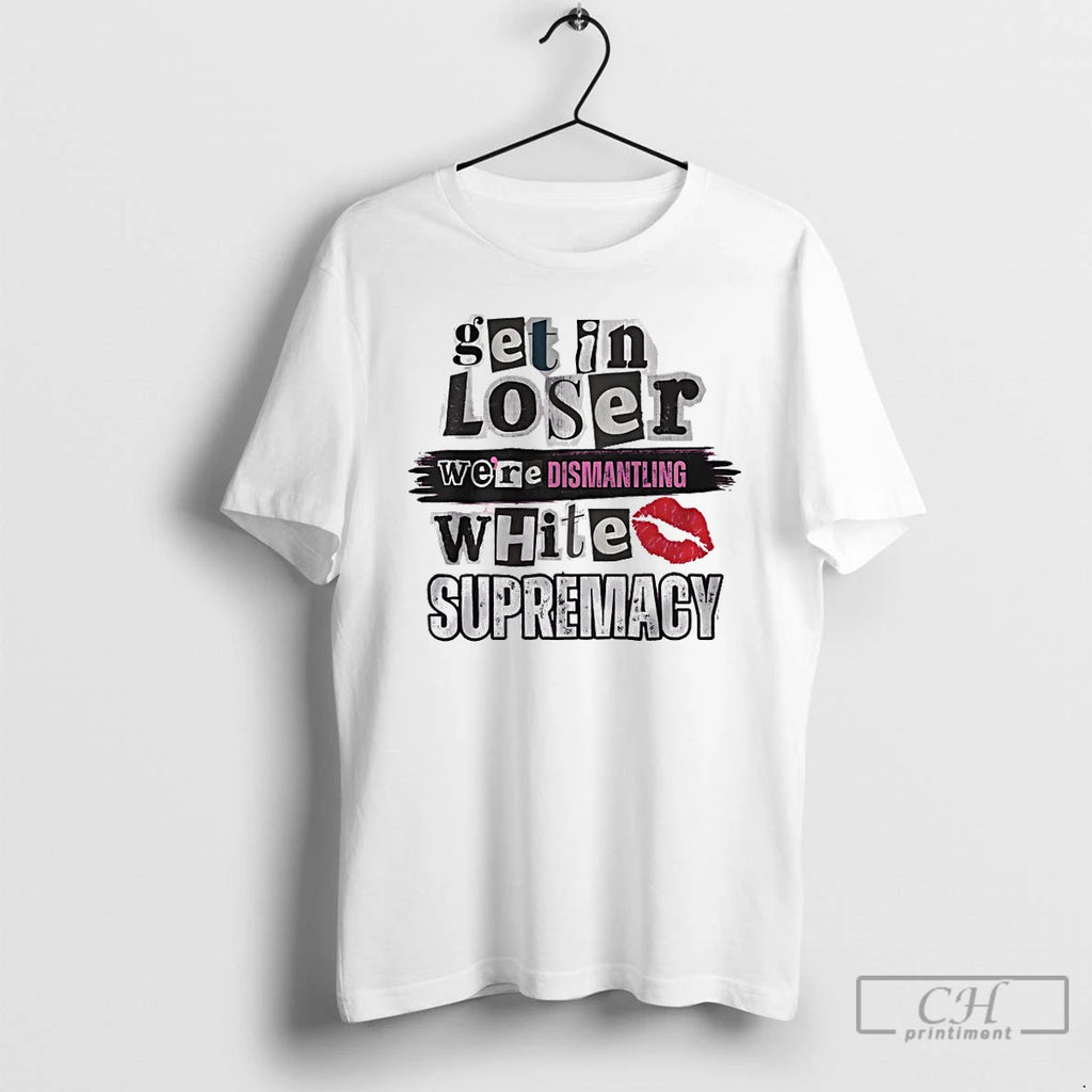 Classic Get Loser Were Dismantling White Supremacy T-Shirts, Hoodie, Sweatshirt | PopFlextees.com
