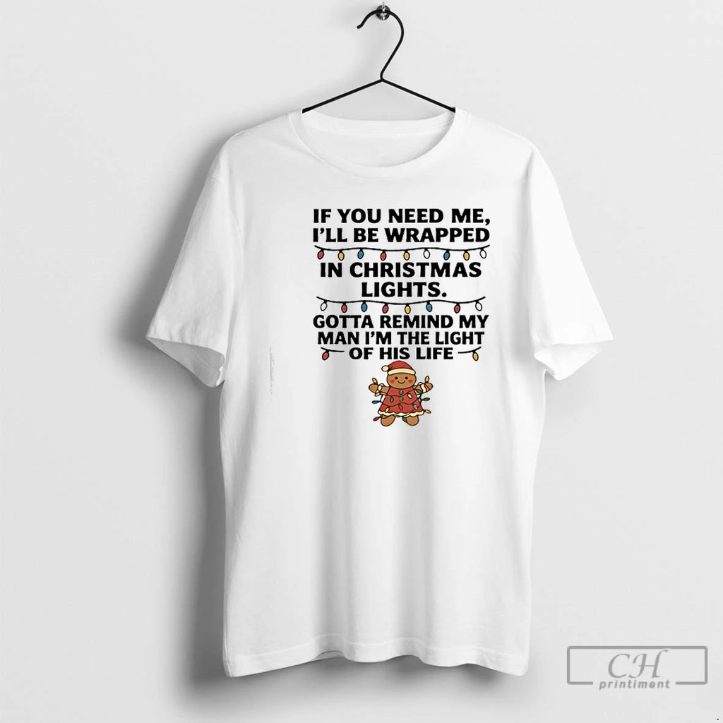 Classic Gingerbread If You Need Me Ill Be Wrapped In Christmas Lights T Shirts Sweater Hoodie, Sweatshirt | PopFlextees.com