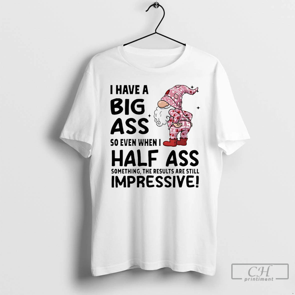 Classic Gnome I Have A Big Ass So Even When I Half Ass Something The T-Shirts, Hoodie, Sweatshirt | PopFlextees.com